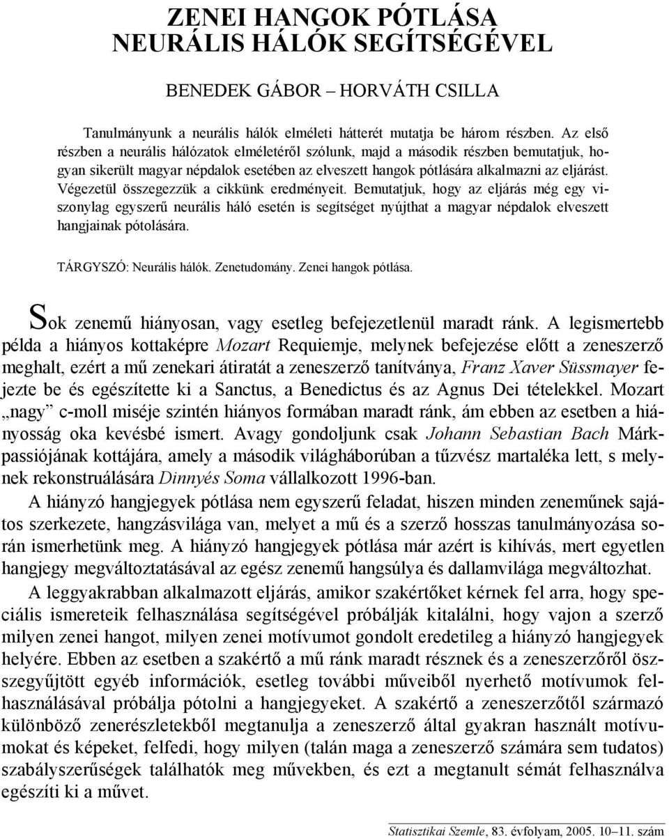 Bemuttu hoy z elárás mé ey vszonyl eyszerű neuráls háló esetén s seítséet nyútht myr népdlo elveszett hnn pótolásár. TÁRGYSZÓ: Neuráls háló. Zenetudomány. Zene hno pótlás.