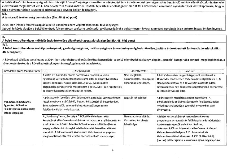 További fejlesztési lehetőségként merült fel a kötelezően vezetendő nyilvántartások összekapcsolása, hogy a több nyilvántartásban is szereplő adatokat csak egyszer kelljen felrögzíteni. 1/3.