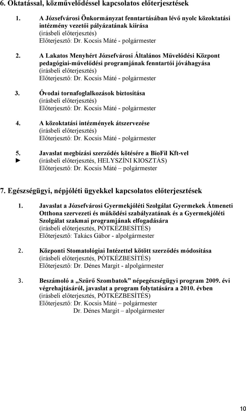 A Lakatos Menyhért Józsefvárosi Általános Művelődési Központ pedagógiai-művelődési programjának fenntartói jóváhagyása (írásbeli előterjesztés) Előterjesztő: - polgármester 3.