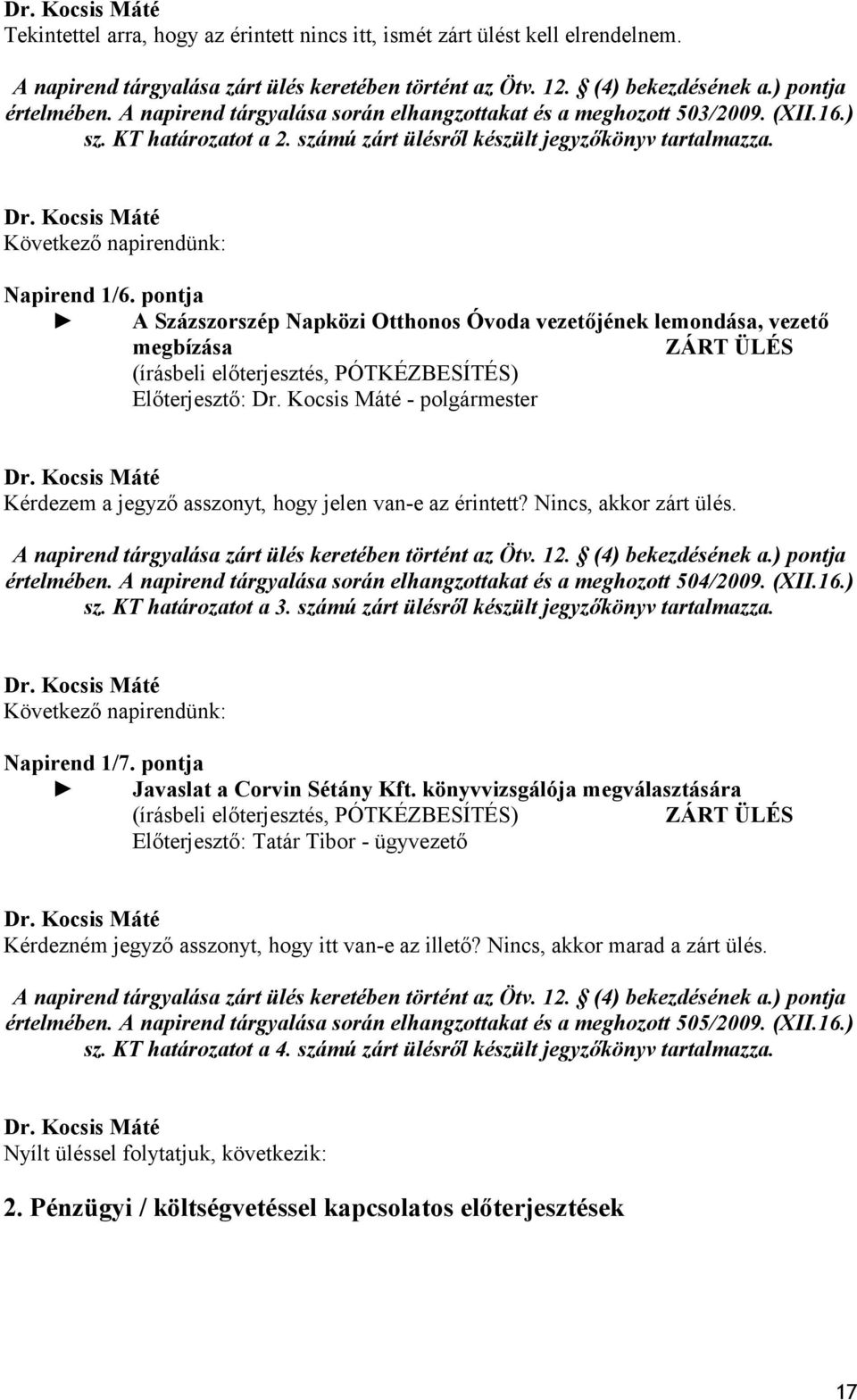 pontja A Százszorszép Napközi Otthonos Óvoda vezetőjének lemondása, vezető megbízása ZÁRT ÜLÉS Előterjesztő: - polgármester Kérdezem a jegyző asszonyt, hogy jelen van-e az érintett?