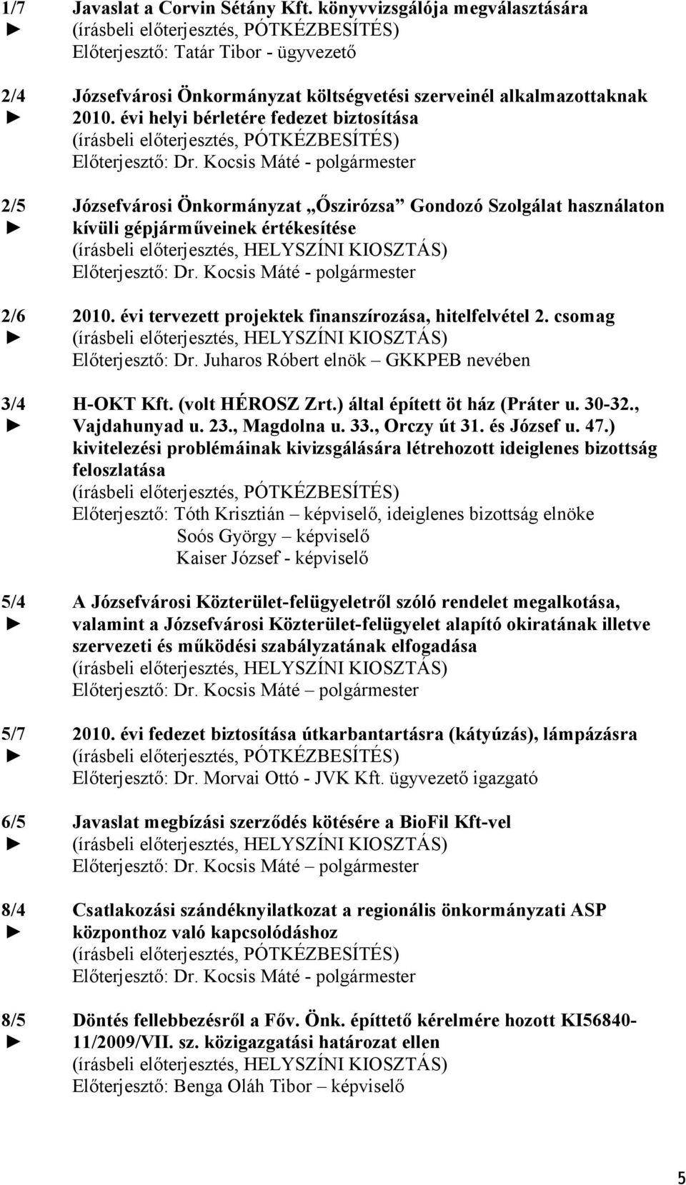 évi helyi bérletére fedezet biztosítása Előterjesztő: - polgármester Józsefvárosi Önkormányzat Őszirózsa Gondozó Szolgálat használaton kívüli gépjárműveinek értékesítése (írásbeli előterjesztés,