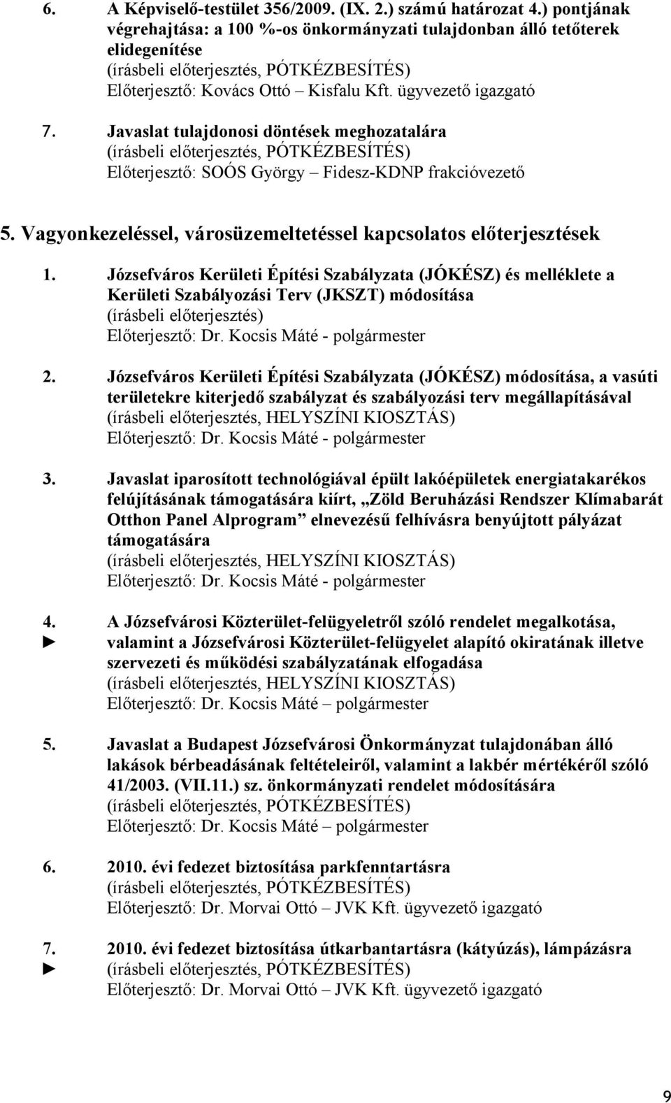 Józsefváros Kerületi Építési Szabályzata (JÓKÉSZ) és melléklete a Kerületi Szabályozási Terv (JKSZT) módosítása (írásbeli előterjesztés) Előterjesztő: - polgármester 2.