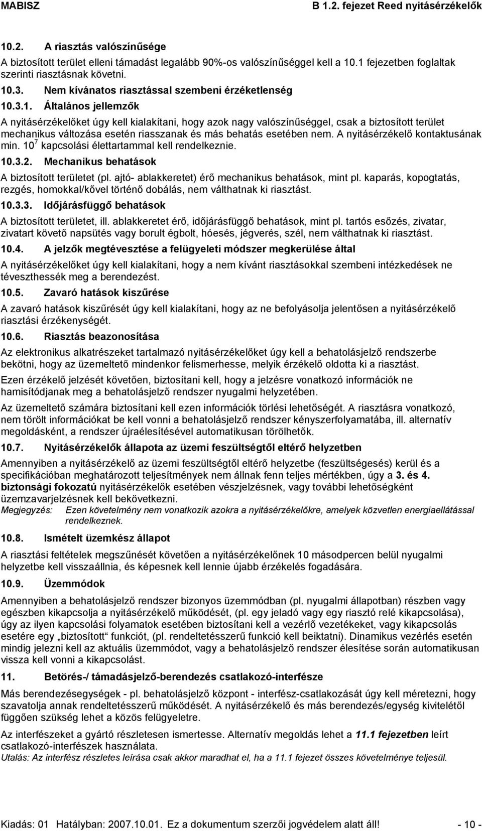 .3.1. Általános jellemzők A nyitásérzékelőket úgy kell kialakítani, hogy azok nagy valószínűséggel, csak a biztosított terület mechanikus változása esetén riasszanak és más behatás esetében nem.