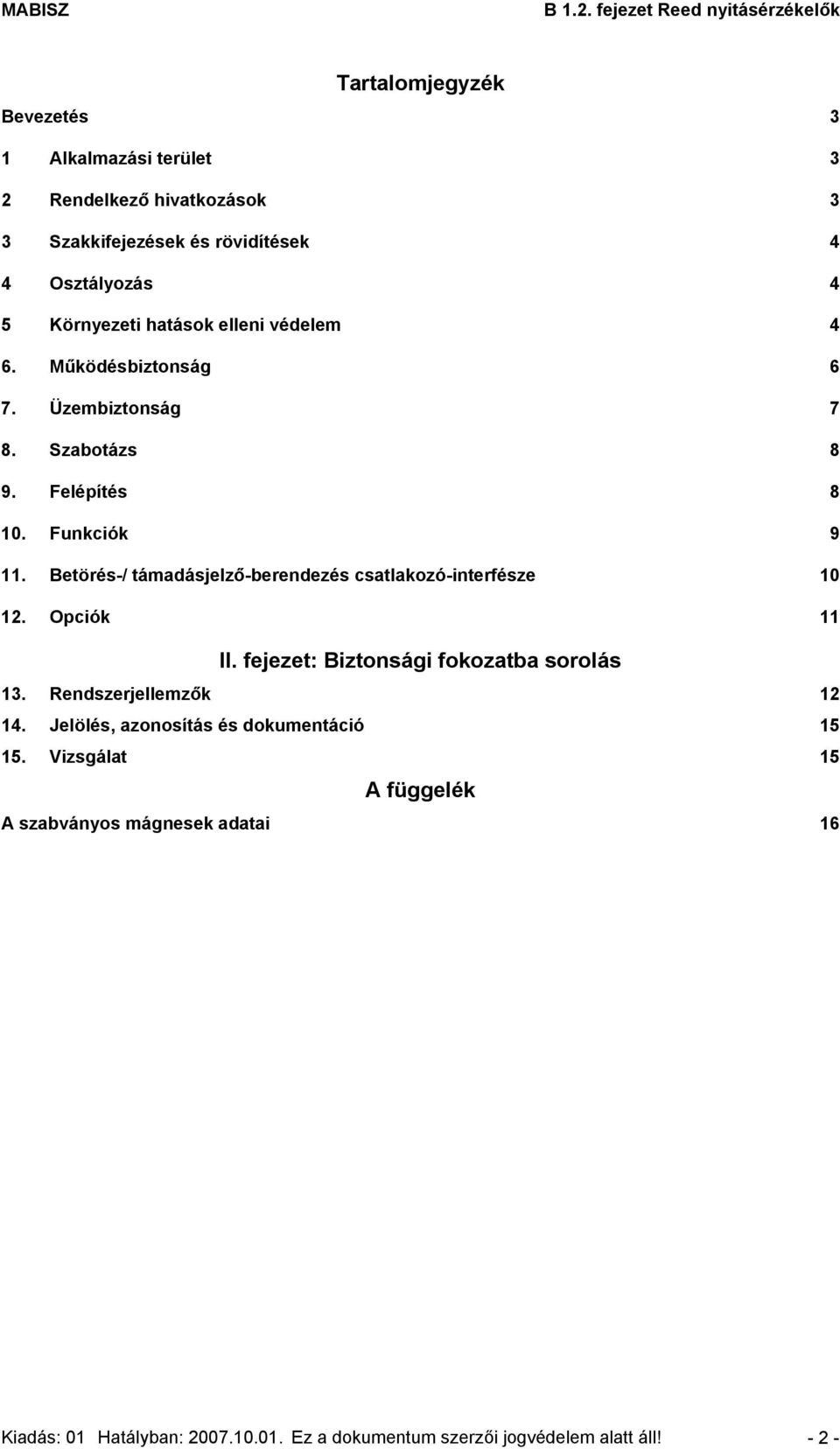 Betörés-/ támadásjelző-berendezés csatlakozó-interfésze 10 12. Opciók 11 II. fejezet: Biztonsági fokozatba sorolás 13. Rendszerjellemzők 12 14.