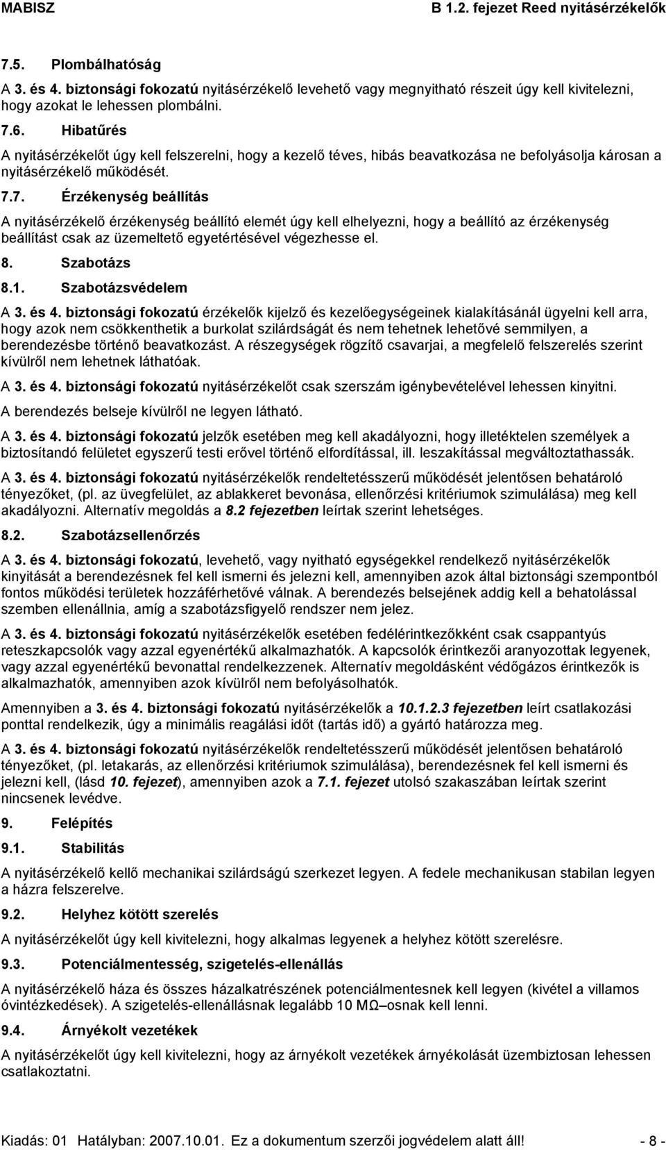 7. Érzékenység beállítás A nyitásérzékelő érzékenység beállító elemét úgy kell elhelyezni, hogy a beállító az érzékenység beállítást csak az üzemeltető egyetértésével végezhesse el. 8. Szabotázs 8.1.