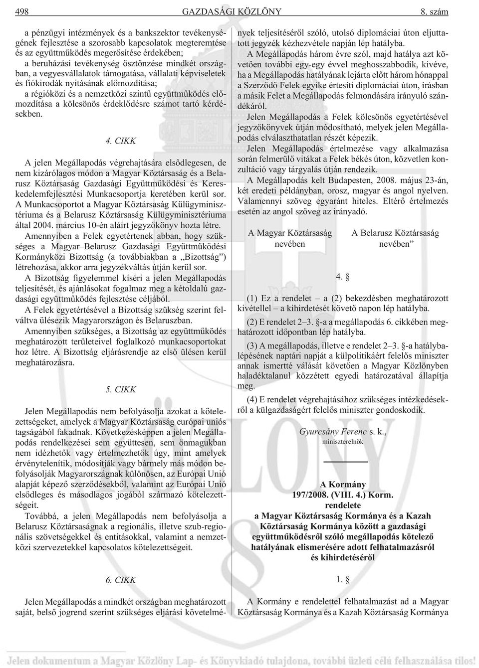 országban, a vegyesvállalatok támogatása, vállalati képviseletek és fiókirodák nyitásának elõmozdítása; a régióközi és a nemzetközi szintû együttmûködés elõmozdítása a kölcsönös érdeklõdésre számot