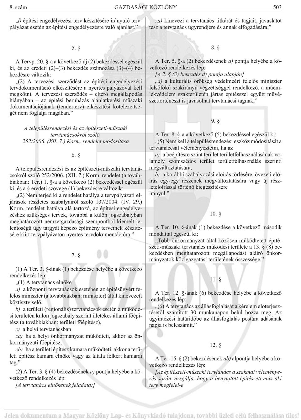 -a a következõ új (2) bekezdéssel egészül ki, és az eredeti (2) (3) bekezdés számozása (3) (4) bekezdésre változik: (2) A tervezési szerzõdést az építési engedélyezési tervdokumentáció elkészítésére