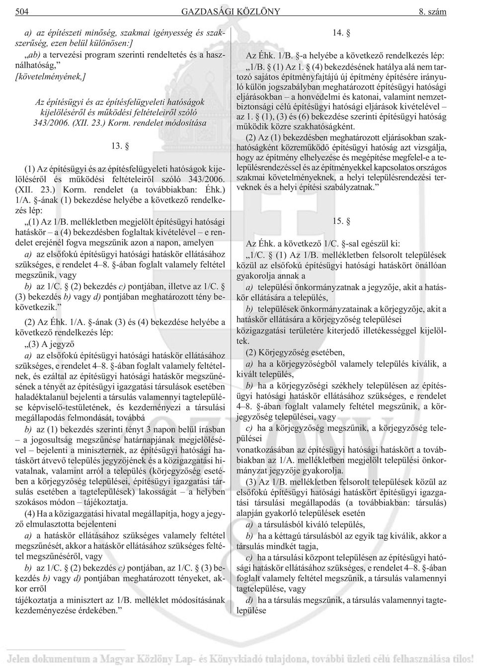 építésfelügyeleti hatóságok kijelölésérõl és mûködési feltételeirõl szóló 343/2006. (XII. 23.) Korm. rendelet módosítása 13.