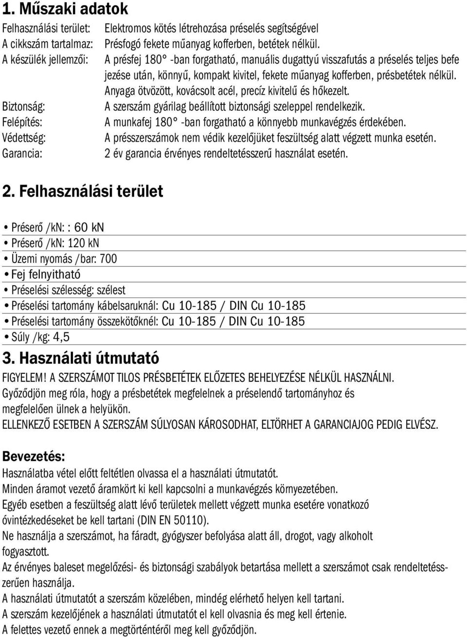 A présfej 180 -ban forgatható, manuális dugattyú visszafutás a préselés teljes befe jezése után, könnyű, kompakt kivitel, fekete műanyag kofferben, présbetétek nélkül.