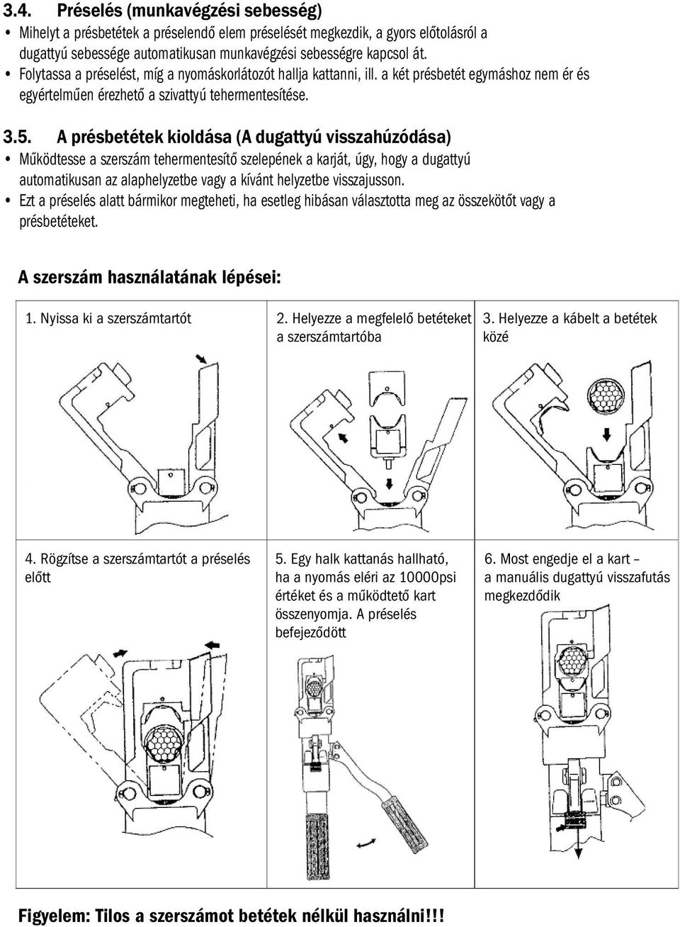 A présbetétek kioldása (A dugattyú visszahúzódása) Működtesse a szerszám tehermentesítő szelepének a karját, úgy, hogy a dugattyú automatikusan az alaphelyzetbe vagy a kívánt helyzetbe visszajusson.