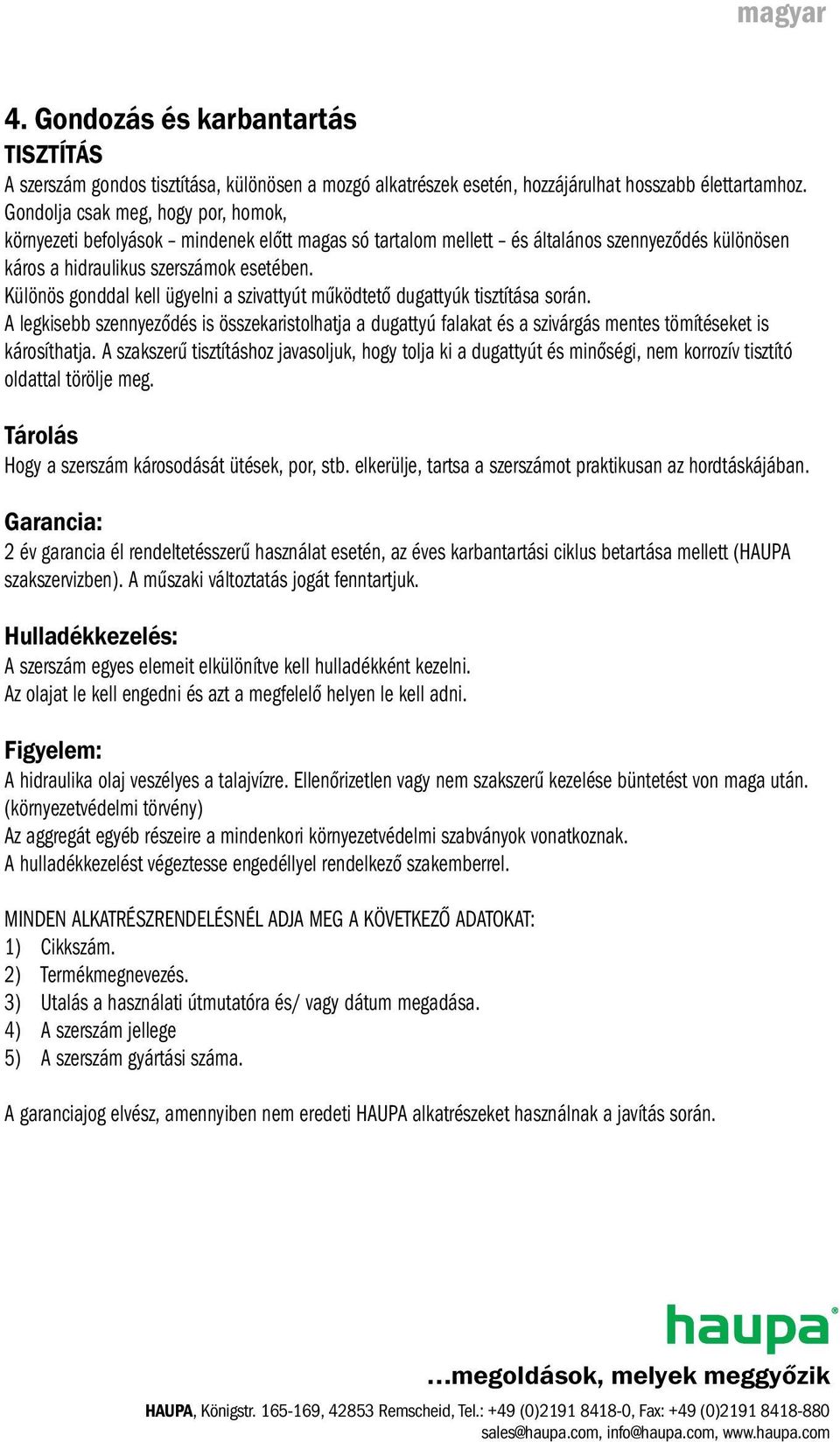 Különös gonddal kell ügyelni a szivattyút működtető dugattyúk tisztítása során. A legkisebb szennyeződés is összekaristolhatja a dugattyú falakat és a szivárgás mentes tömítéseket is károsíthatja.