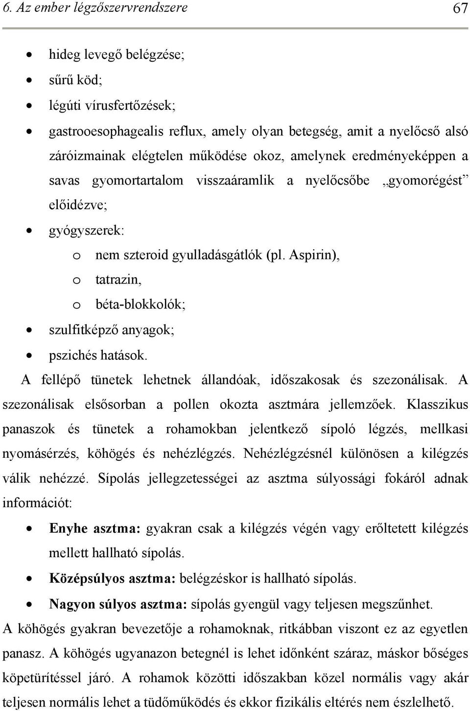 A fellépő tünetek lehetnek állandóak, időszakosak és szezonálisak. A szezonálisak elsősorban a pollen okozta asztmára jellemzőek.