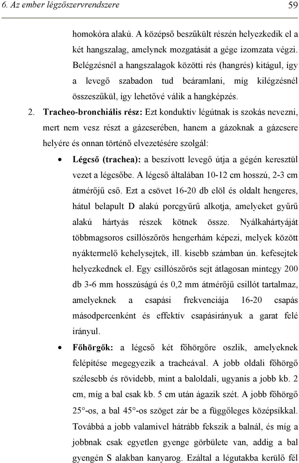 Tracheo-bronchiális rész: Ezt konduktív légútnak is szokás nevezni, mert nem vesz részt a gázcserében, hanem a gázoknak a gázcsere helyére és onnan történő elvezetésére szolgál: Légcső (trachea): a