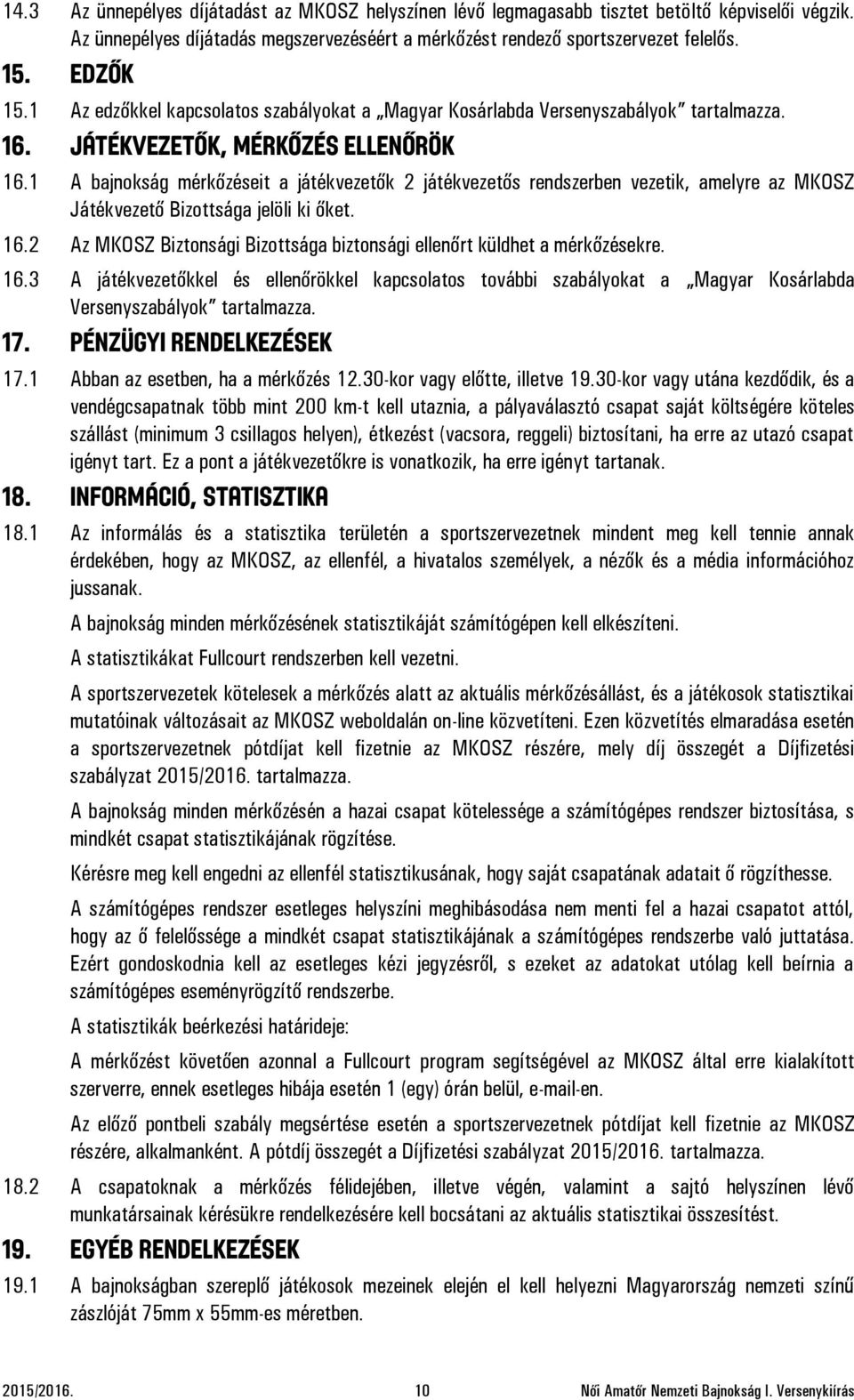 1 A bajnokság mérkőzéseit a játékvezetők 2 játékvezetős rendszerben vezetik, amelyre az MKOSZ Játékvezető Bizottsága jelöli ki őket. 16.