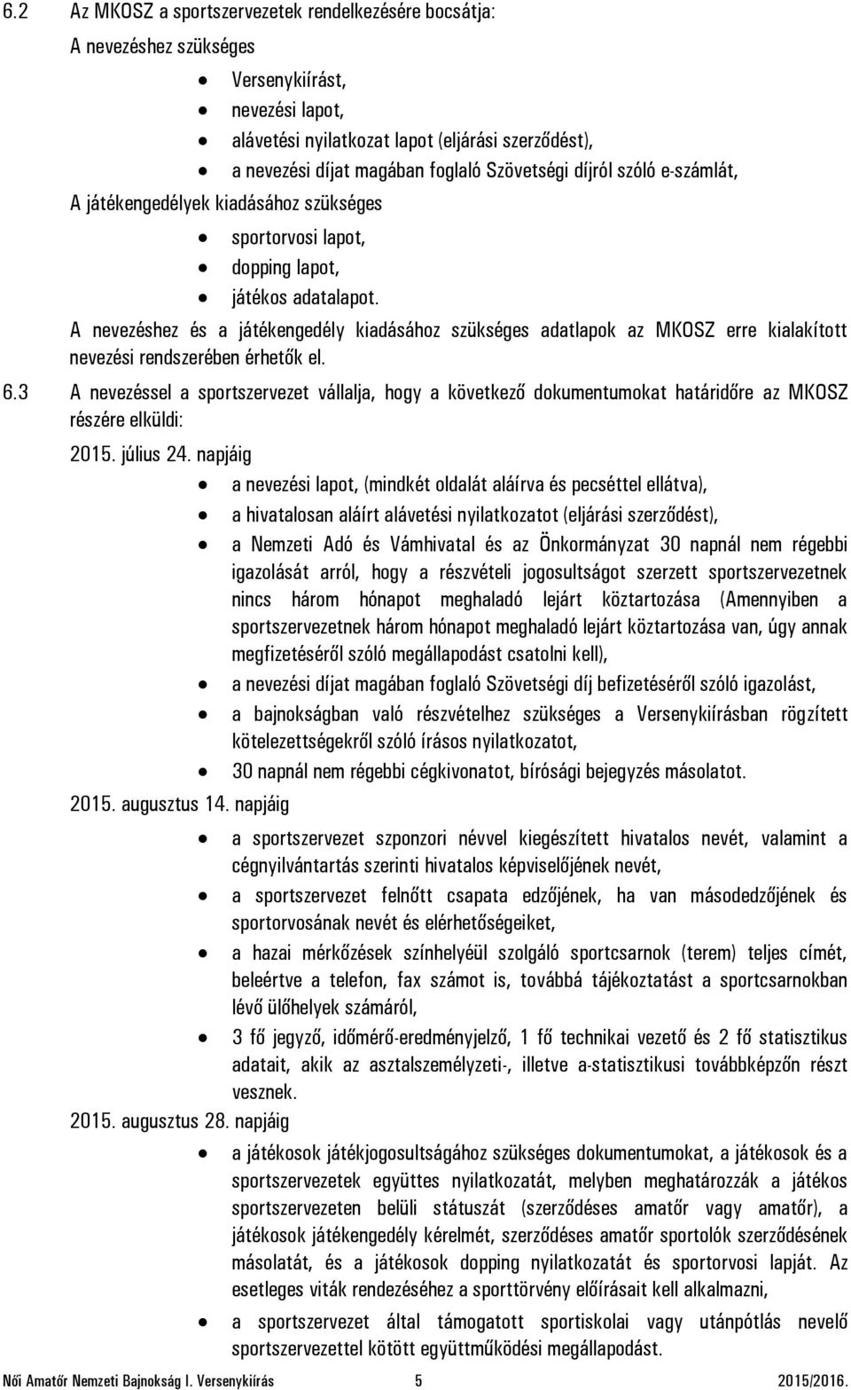 A nevezéshez és a játékengedély kiadásához szükséges adatlapok az MKOSZ erre kialakított nevezési rendszerében érhetők el. 6.