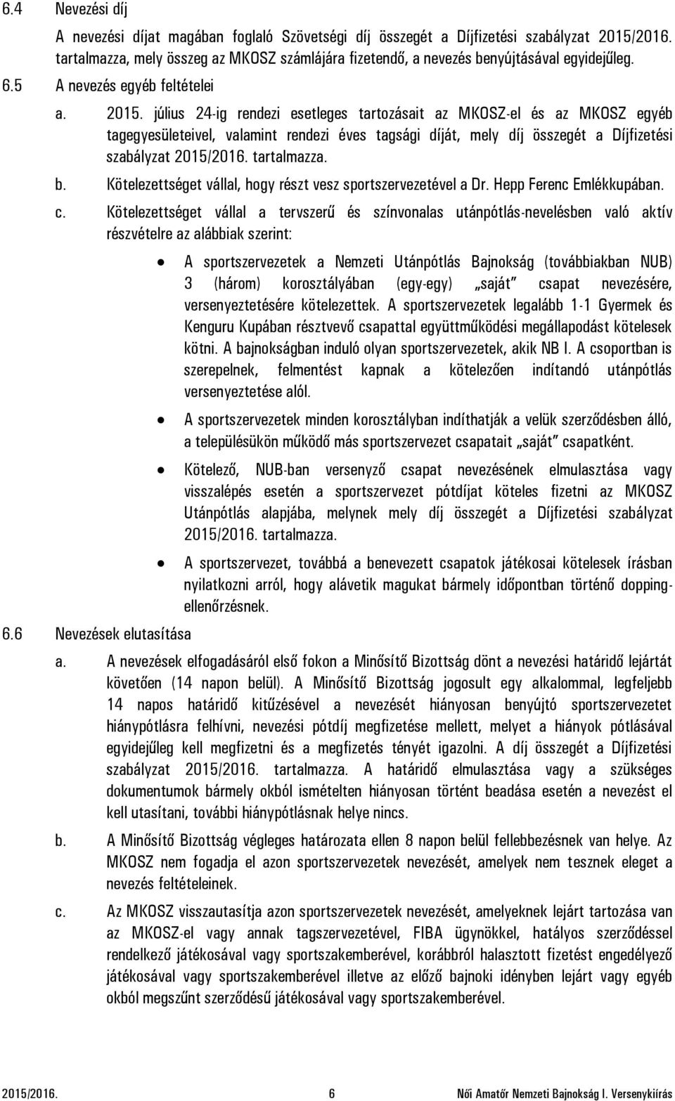 július 24-ig rendezi esetleges tartozásait az MKOSZ-el és az MKOSZ egyéb tagegyesületeivel, valamint rendezi éves tagsági díját, mely díj összegét a Díjfizetési szabályzat 2015/2016. tartalmazza. b.