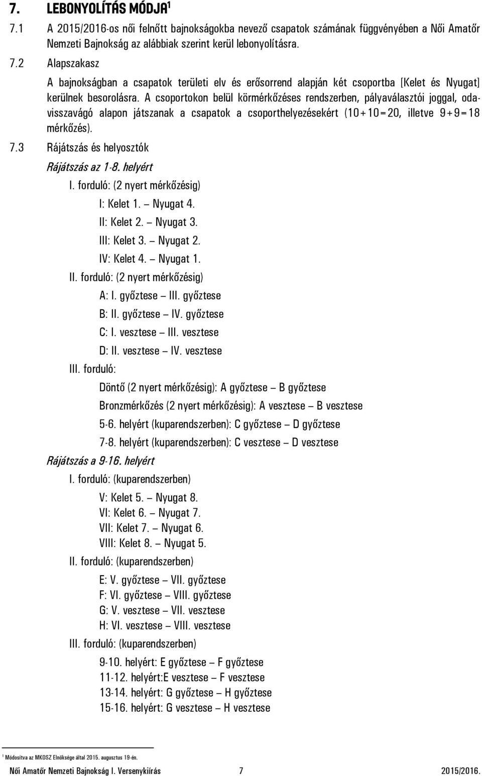 3 Rájátszás és helyosztók Rájátszás az 1-8. helyért I. forduló: (2 nyert mérkőzésig) I: Kelet 1. Nyugat 4. II: Kelet 2. Nyugat 3. III: Kelet 3. Nyugat 2. IV: Kelet 4. Nyugat 1. II. forduló: (2 nyert mérkőzésig) III.