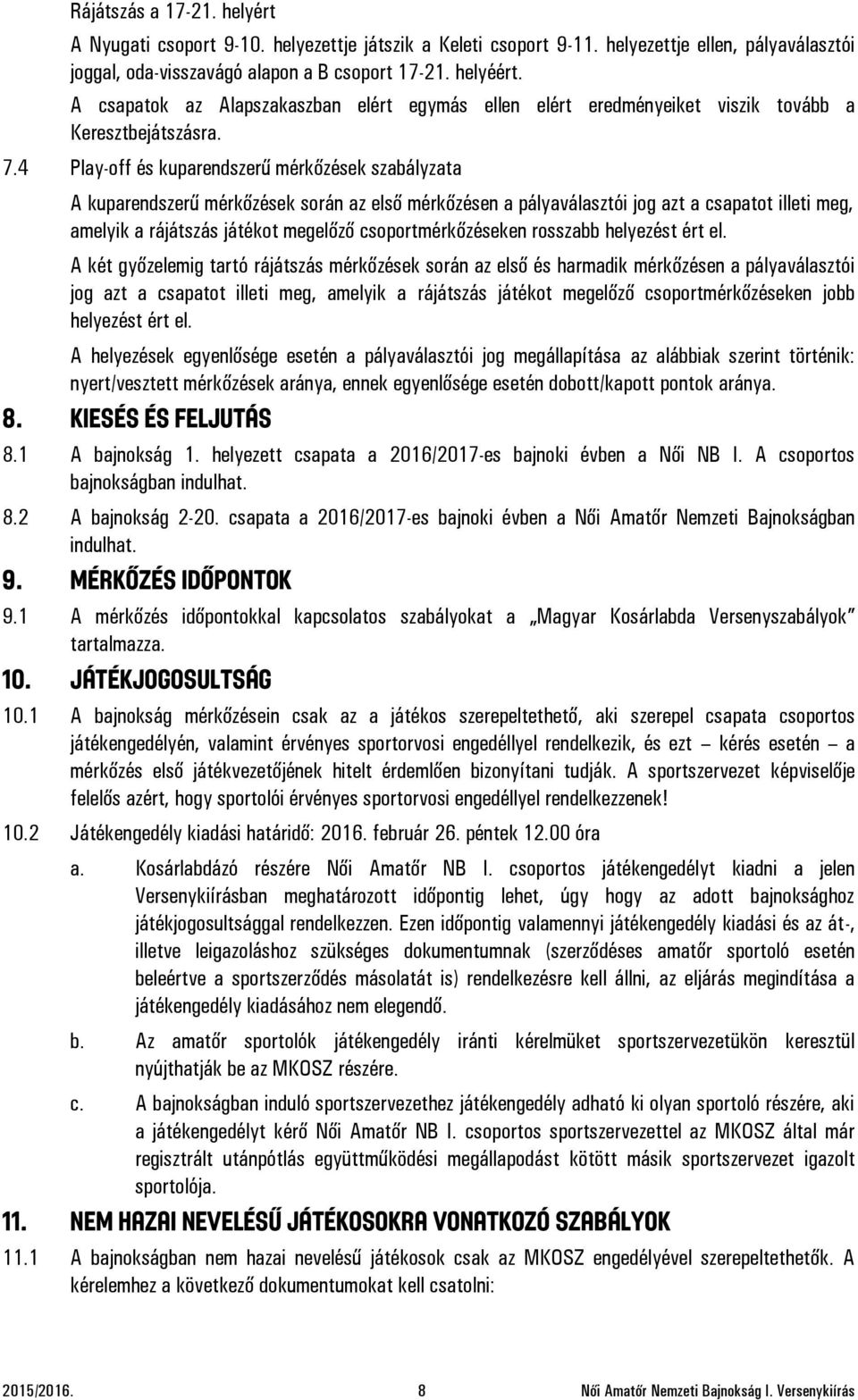 4 Play-off és kuparendszerű mérkőzések szabályzata A kuparendszerű mérkőzések során az első mérkőzésen a pályaválasztói jog azt a csapatot illeti meg, amelyik a rájátszás játékot megelőző