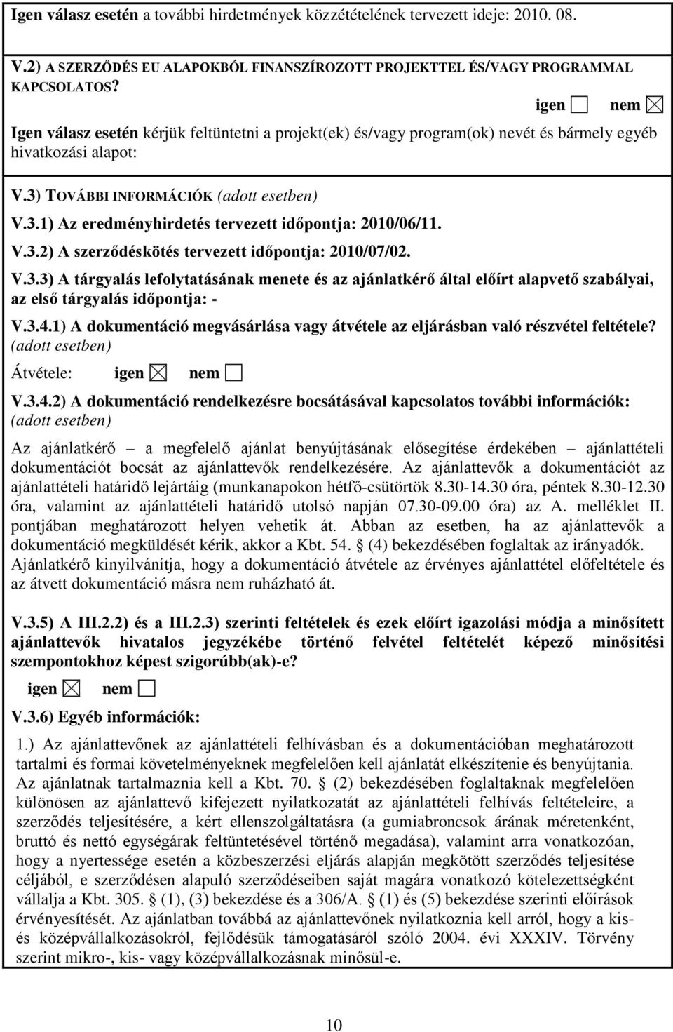 V.3.2) A szerződéskötés tervezett időpontja: 2010/07/02. V.3.3) A tárgyalás lefolytatásának menete és az ajánlatkérő által előírt alapvető szabályai, az első tárgyalás időpontja: - V.3.4.