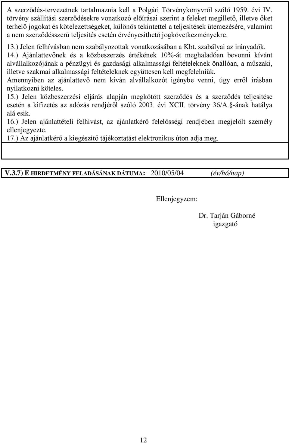 szerződésszerű teljesítés esetén érvényesíthető jogkövetkezményekre. 13.) Jelen felhívásban nem szabályozottak vonatkozásában a Kbt. szabályai az irányadók. 14.