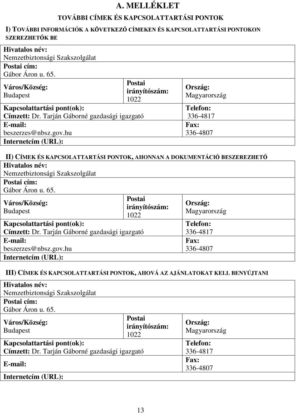 hu Internetcím (URL): Postai irányítószám: 1022 Ország: Magyarország Telefon: 336-4817 Fax: 336-4807 II) CÍMEK ÉS KAPCSOLATTARTÁSI PONTOK, AHONNAN A DOKUMENTÁCIÓ BESZEREZHETŐ Hivatalos név: