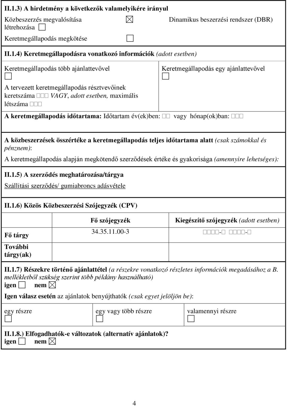 keretmegállapodás időtartama: Időtartam év(ek)ben: vagy hónap(ok)ban: A közbeszerzések összértéke a keretmegállapodás teljes időtartama alatt (csak számokkal és pénznem): A keretmegállapodás alapján