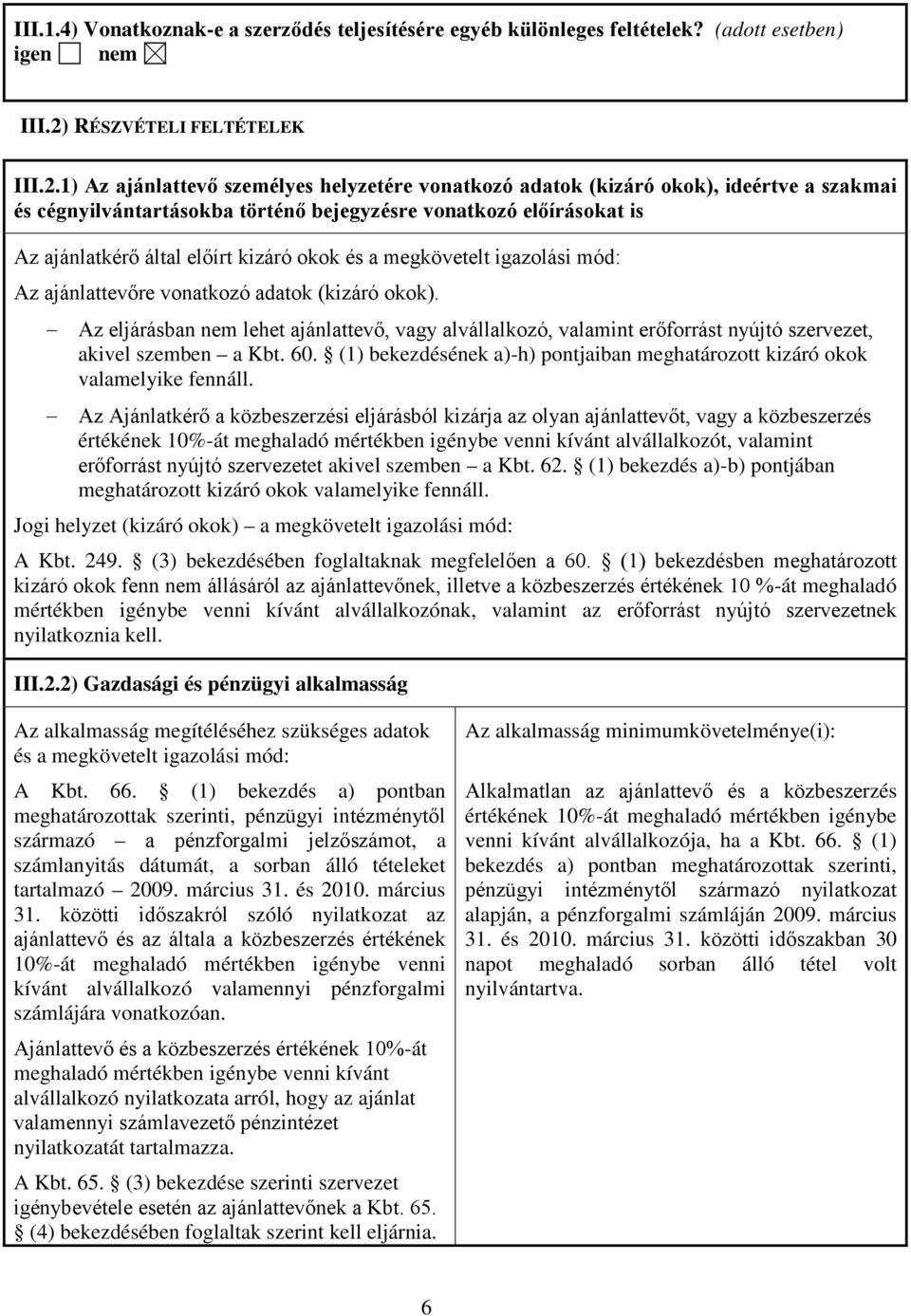 1) Az ajánlattevő személyes helyzetére vonatkozó adatok (kizáró okok), ideértve a szakmai és cégnyilvántartásokba történő bejegyzésre vonatkozó előírásokat is Az ajánlatkérő által előírt kizáró okok