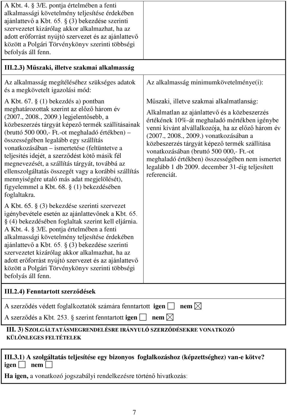 3) Műszaki, illetve szakmai alkalmasság Az alkalmasság megítéléséhez szükséges adatok és a megkövetelt igazolási mód: A Kbt. 67.