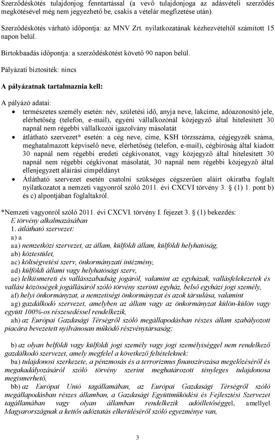 Pályázati biztosíték: nincs A pályázatnak tartalmaznia kell: A pályázó adatai: természetes személy esetén: név, születési idő, anyja neve, lakcíme, adóazonosító jele, elérhetőség (telefon, e-mail),