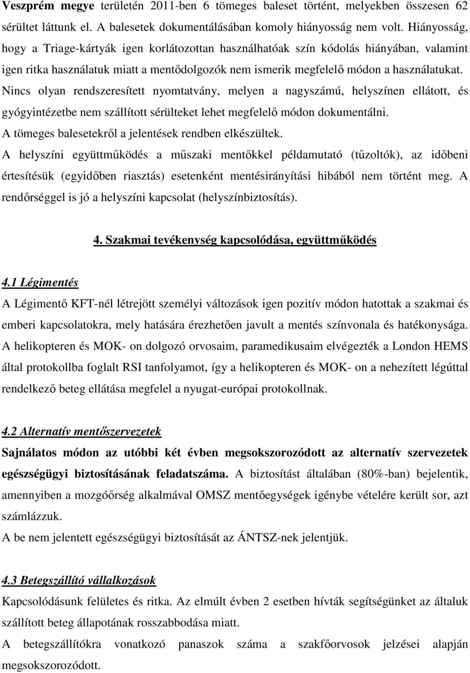 Nincs olyan rendszeresített nyomtatvány, melyen a nagyszámú, helyszínen ellátott, és gyógyintézetbe nem szállított sérülteket lehet megfelelő módon dokumentálni.