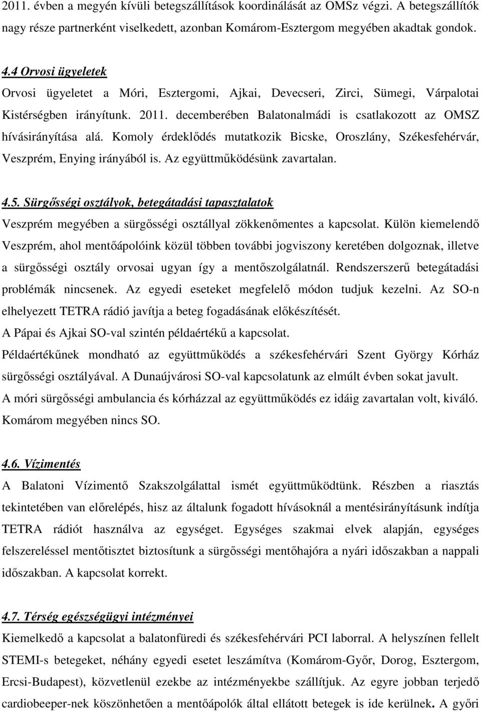 decemberében Balatonalmádi is csatlakozott az OMSZ hívásirányítása alá. Komoly érdeklődés mutatkozik Bicske, Oroszlány, Székesfehérvár, Veszprém, Enying irányából is. Az együttműködésünk zavartalan.