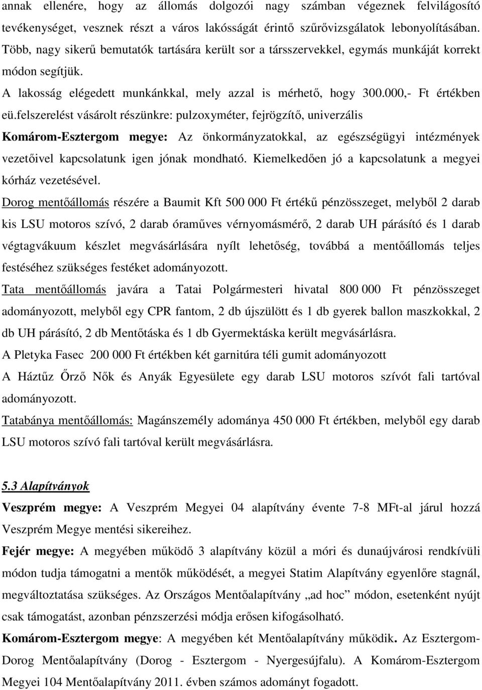 felszerelést vásárolt részünkre: pulzoxyméter, fejrögzítő, univerzális Komárom-Esztergom megye: Az önkormányzatokkal, az egészségügyi intézmények vezetőivel kapcsolatunk igen jónak mondható.