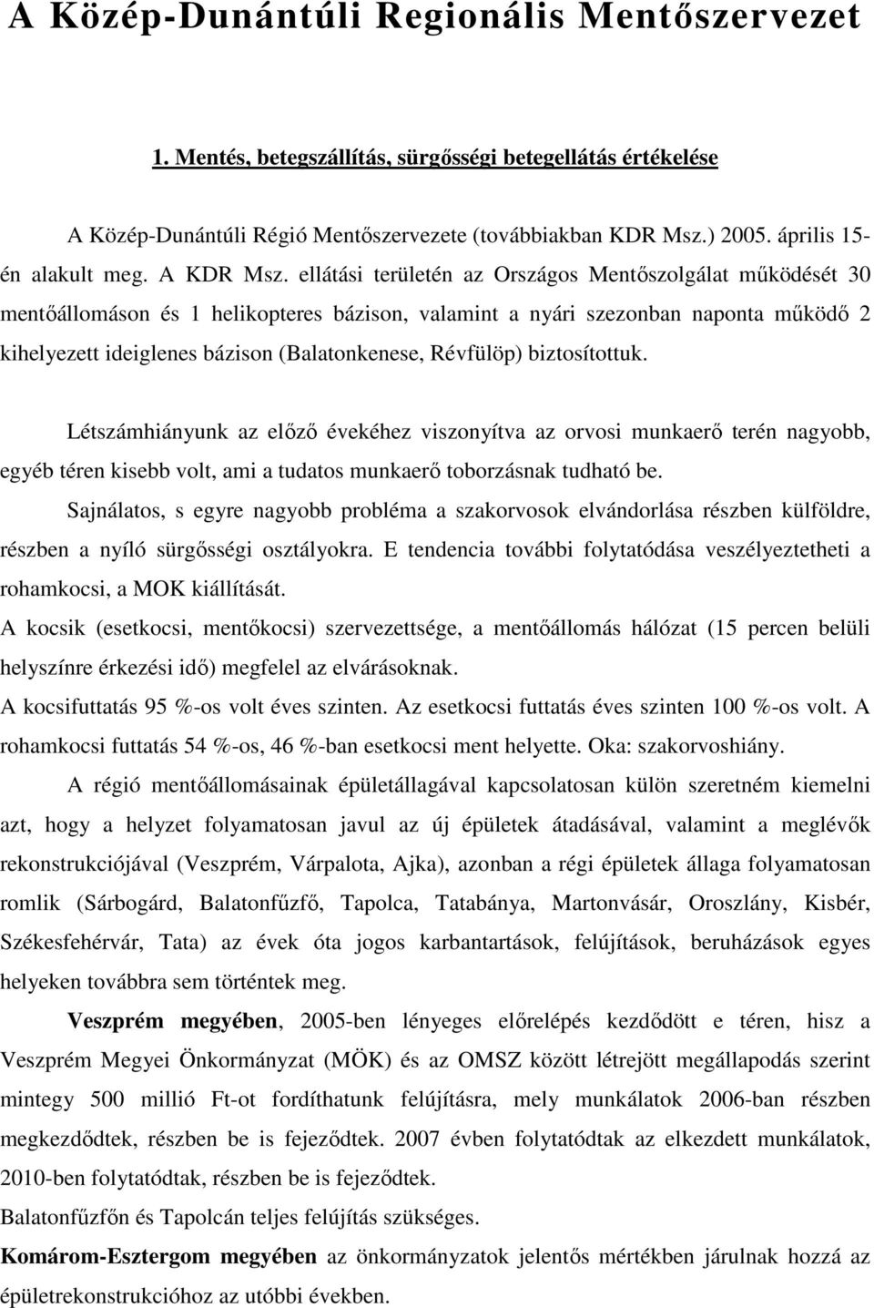 ellátási területén az Országos Mentőszolgálat működését 30 mentőállomáson és 1 helikopteres bázison, valamint a nyári szezonban naponta működő 2 kihelyezett ideiglenes bázison (Balatonkenese,