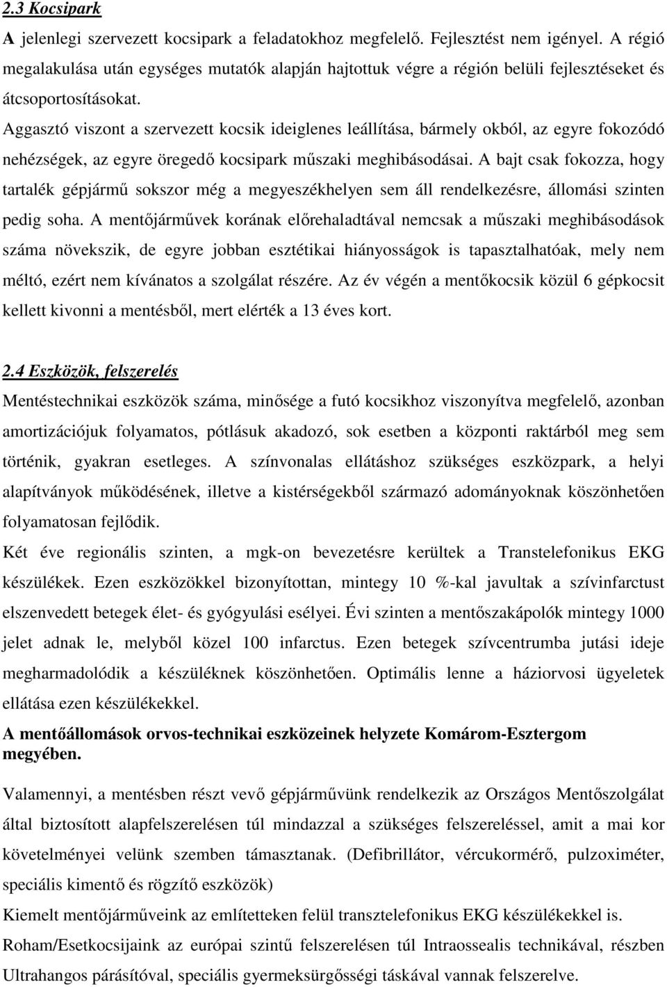 Aggasztó viszont a szervezett kocsik ideiglenes leállítása, bármely okból, az egyre fokozódó nehézségek, az egyre öregedő kocsipark műszaki meghibásodásai.