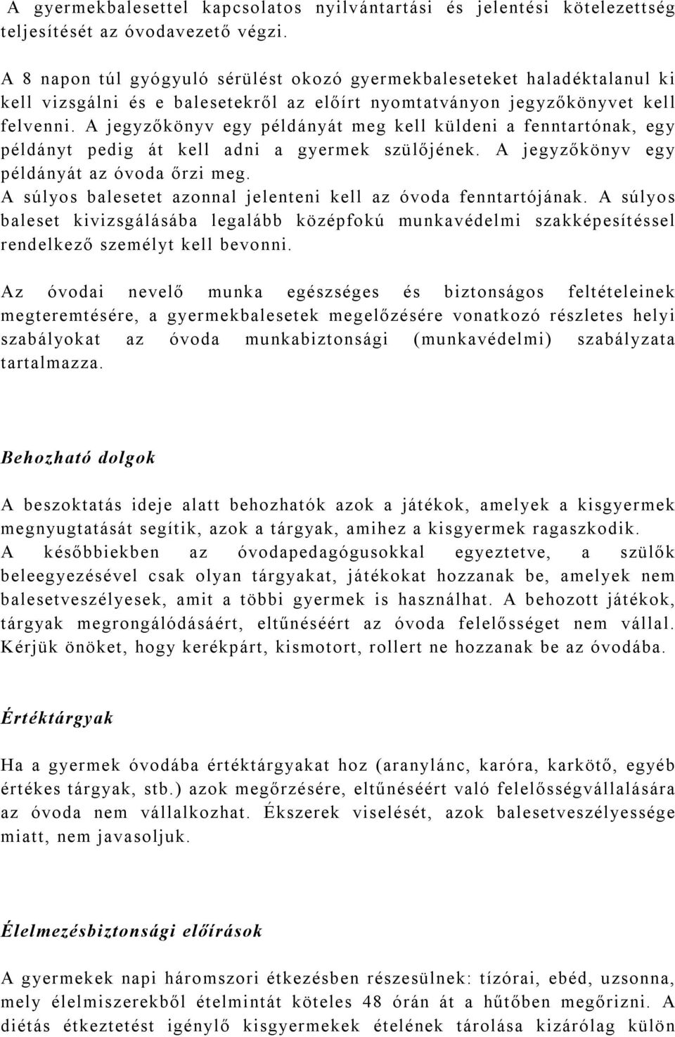 A jegyzőkönyv egy példányát meg kell küldeni a fenntartónak, egy példányt pedig át kell adni a gyermek szülőjének. A jegyzőkönyv egy példányát az óvoda őrzi meg.