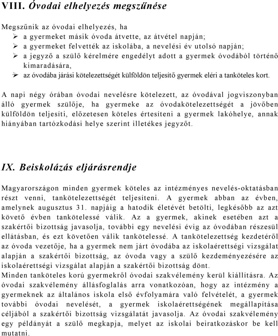 A napi négy órában óvodai nevelésre kötelezett, az óvodával jogviszonyban álló gyermek szülője, ha gyer meke az óvodakötelezettségét a jövőben külföldön teljesít i, előzetesen köteles értesíteni a