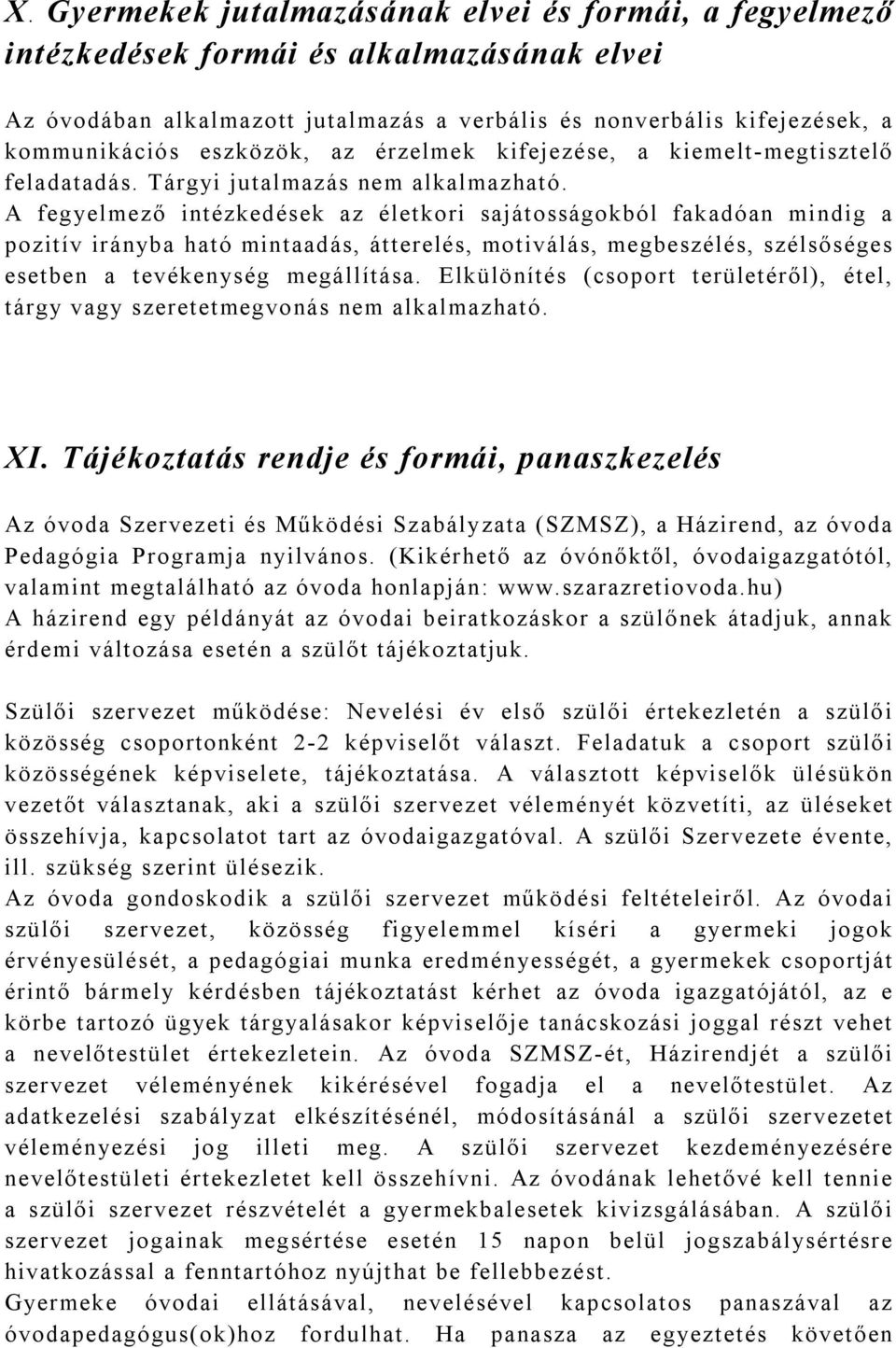 A fegyelmező intézkedések az életkori sajátosságokból fakadóan mindig a pozitív irányba ható mintaadás, átterelés, motiválás, megbeszélés, szélsőséges esetben a tevékenység megállítása.