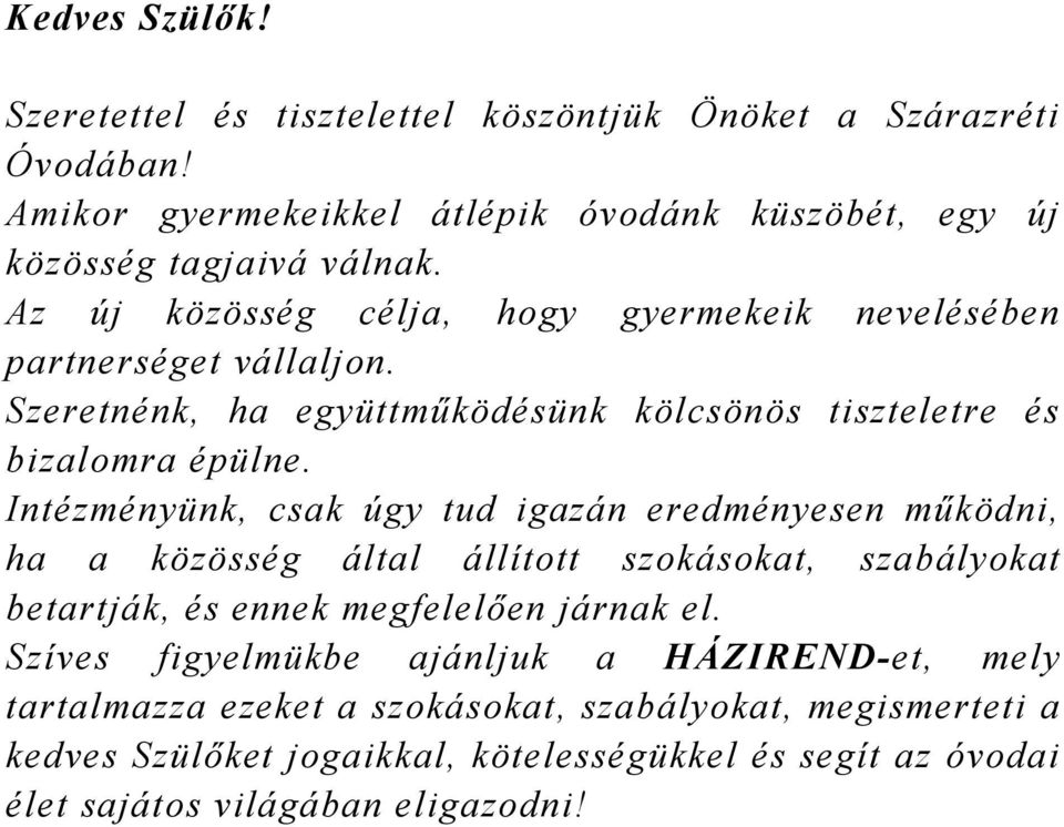 Intézményünk, csak úgy tud igazán eredményesen működni, ha a közösség által állított szokásokat, szabályokat betartják, és ennek megfelelően járnak el.