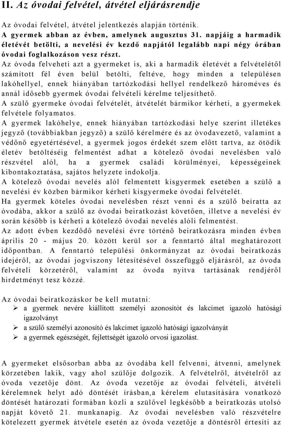 Az óvoda felveheti azt a gyermeket is, aki a harmadik életévét a felvételétől számított fél éven belül betölti, feltéve, hogy minden a településen lakóhellyel, ennek hiányában tartózkodási hellyel