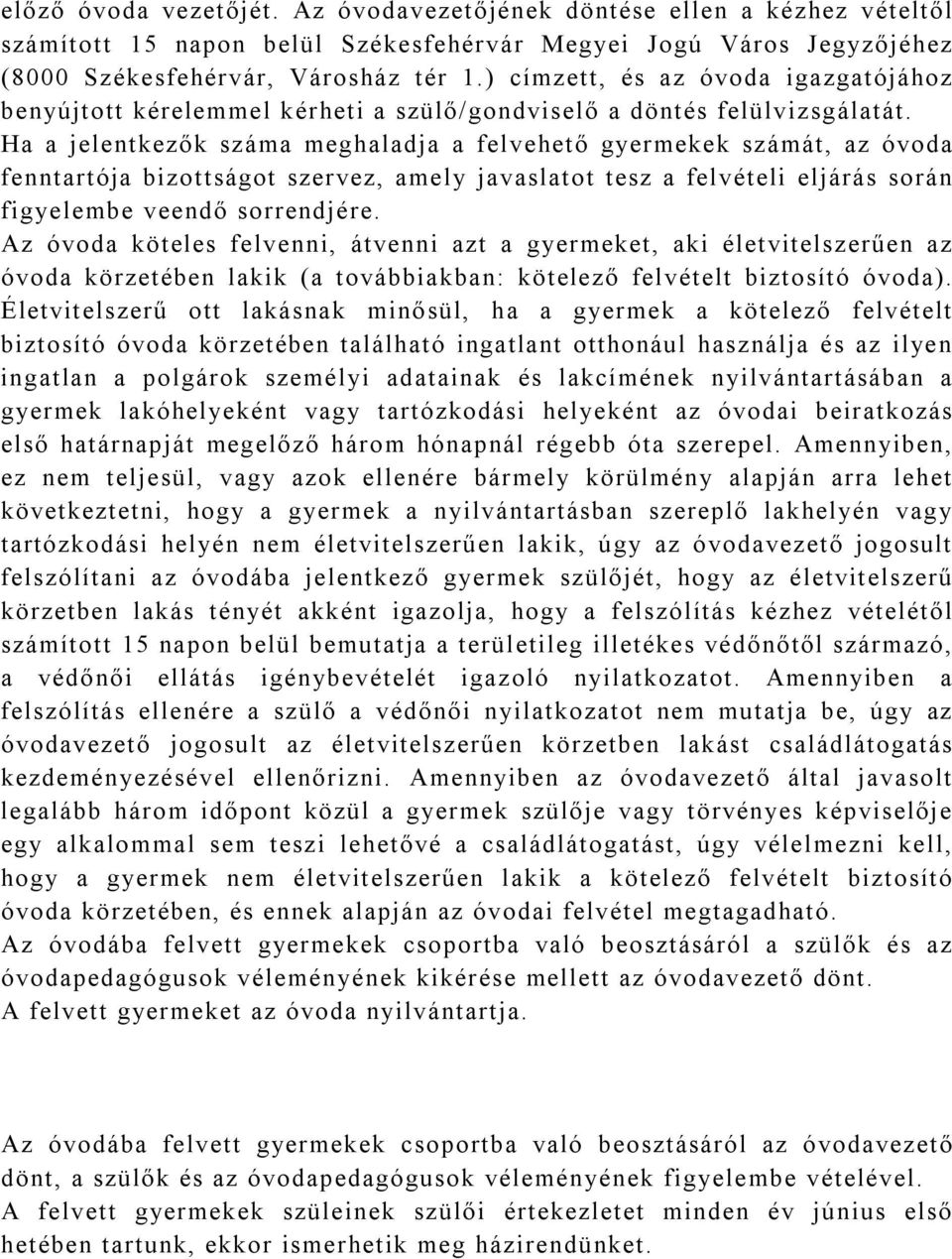 Ha a jelentkezők száma meghaladja a felvehető gyermekek számát, az óvoda fenntartója bizottságot szervez, amely javaslatot tesz a felvételi eljárás során figyelembe veendő sorrendjére.