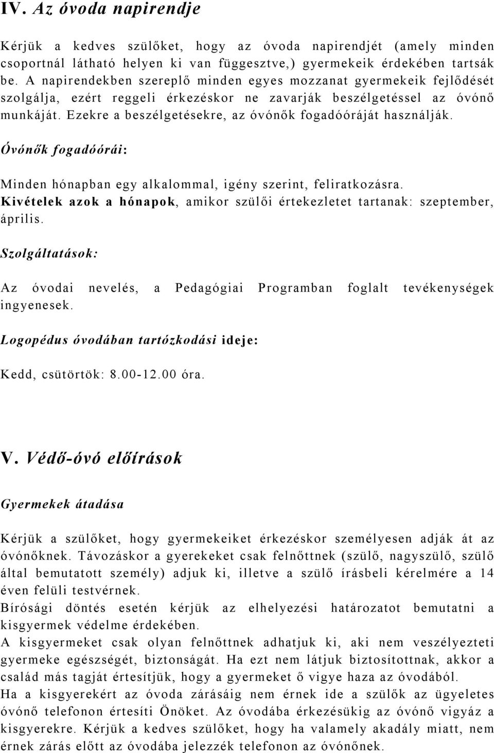 Ezekre a beszélgetésekre, az óvónők fogadóóráját használják. Óvónők fogadóórái: Minden hónapban egy alkalommal, igény szerint, feliratkozásra.