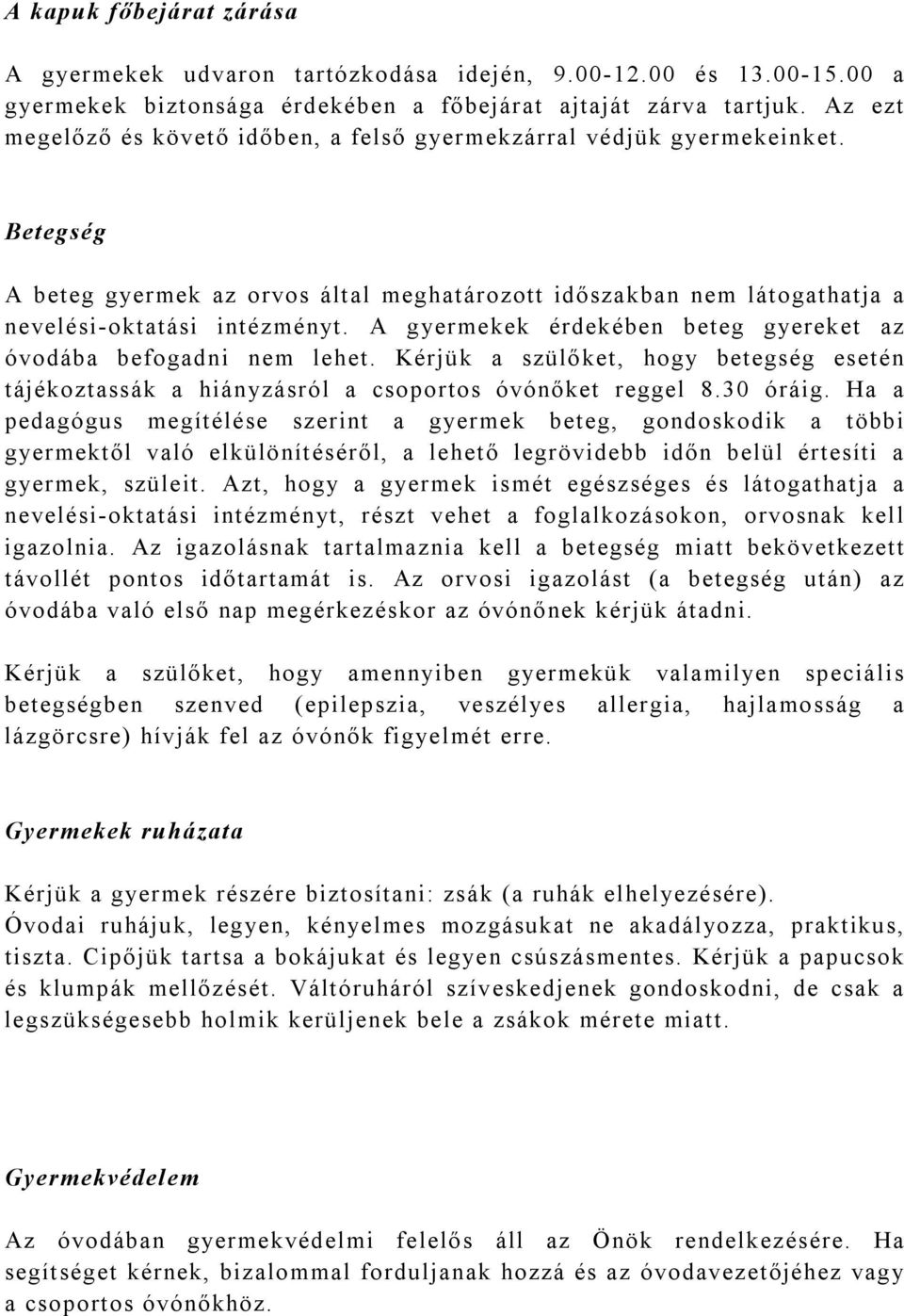 A gyermekek érdekében beteg gyereket az óvodába befogadni nem lehet. Kérjük a szülőket, hogy betegség esetén tájékoztassák a hiányzásról a csoportos óvónőket reggel 8.30 óráig.