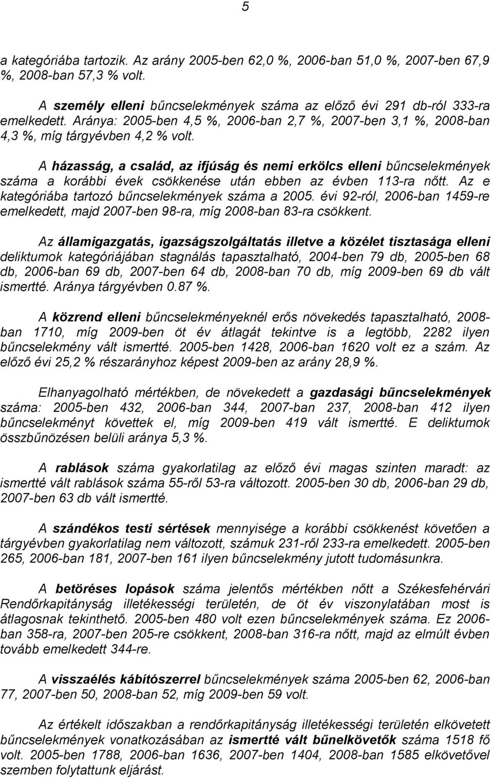 A házasság, a család, az ifjúság és nemi erkölcs elleni bűncselekmények száma a korábbi évek csökkenése után ebben az évben 113-ra nőtt. Az e kategóriába tartozó bűncselekmények száma a 2005.