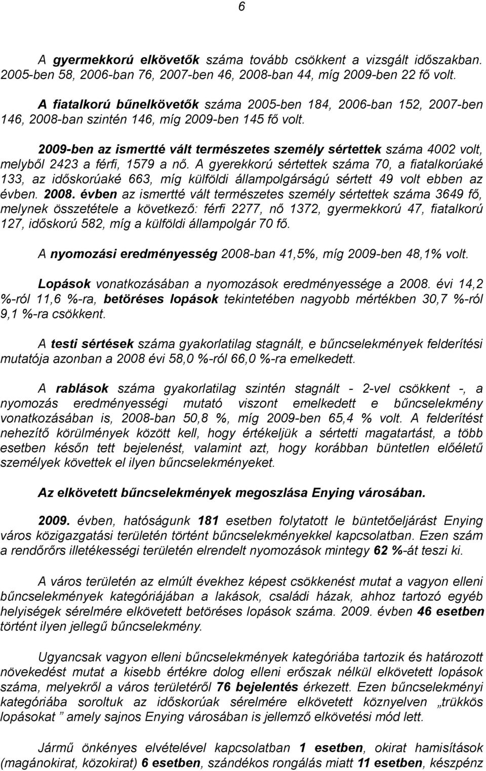 2009-ben az ismertté vált természetes személy sértettek száma 4002 volt, melyből 2423 a férfi, 1579 a nő.