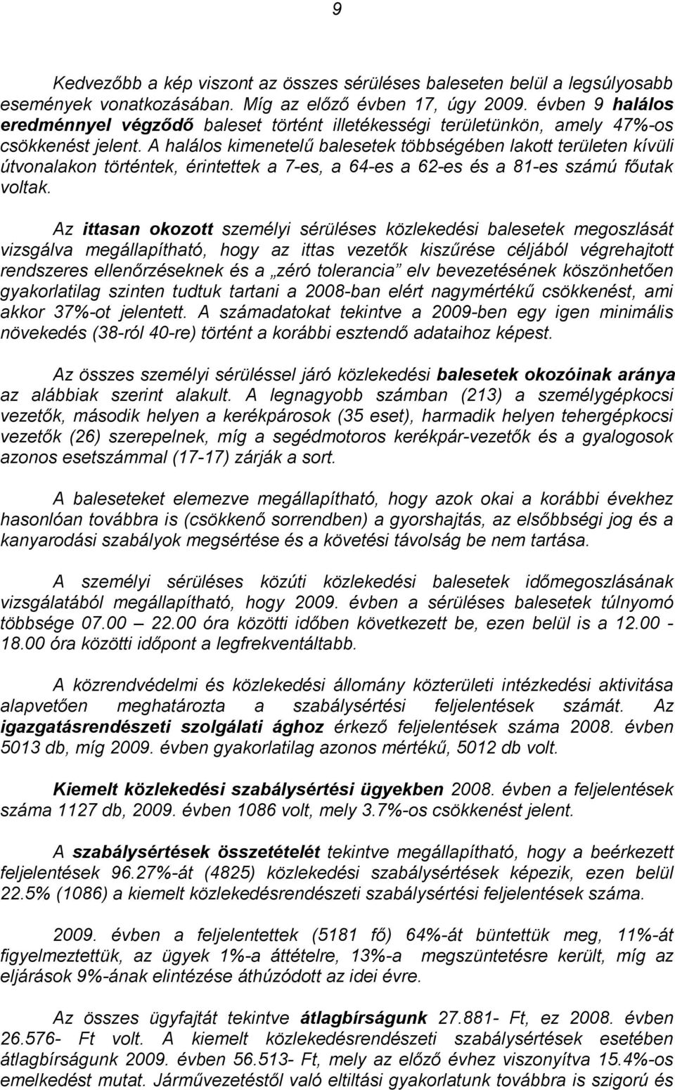 A halálos kimenetelű balesetek többségében lakott területen kívüli útvonalakon történtek, érintettek a 7-es, a 64-es a 62-es és a 81-es számú főutak voltak.