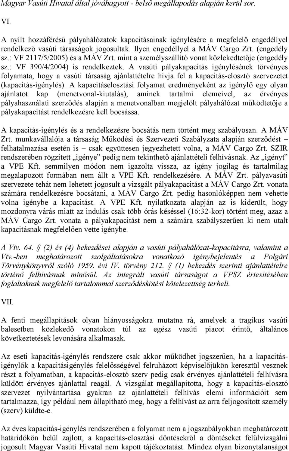 : VF 2117/5/2005) és a MÁV Zrt. mint a személyszállító vonat közlekedtetője (engedély sz.: VF 390/4/2004) is rendelkeztek.