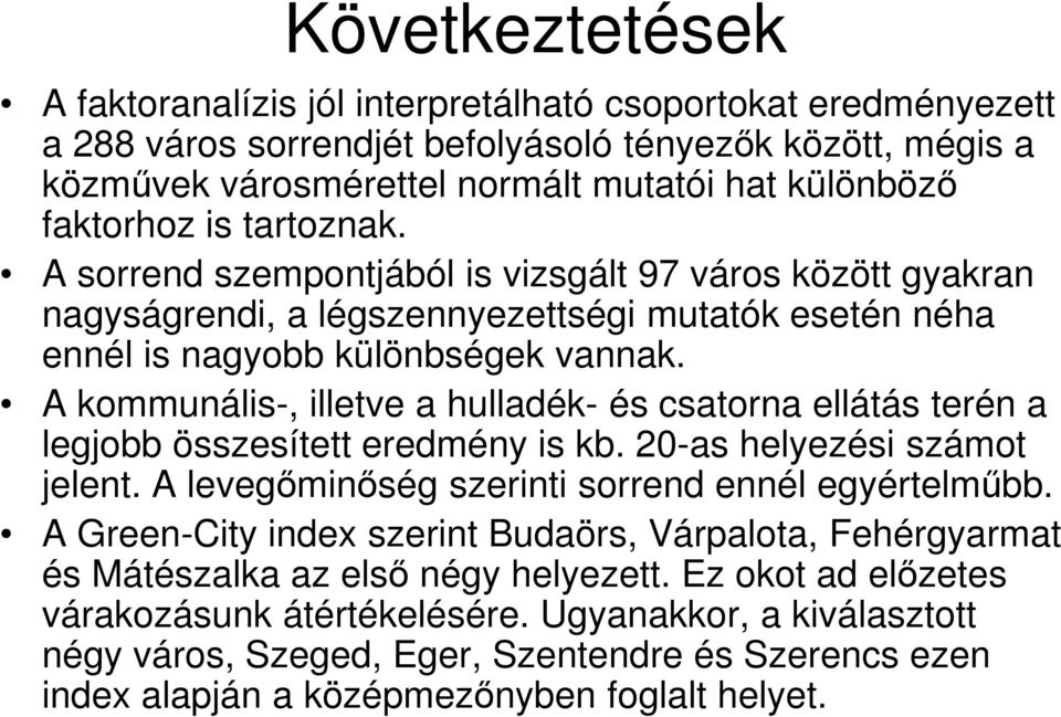 A kommunális-, illetve a hulladék- és csatorna ellátás terén a legjobb összesített eredmény is kb. 20-as helyezési számot jelent. A levegőminőség szerinti sorrend ennél egyértelműbb.