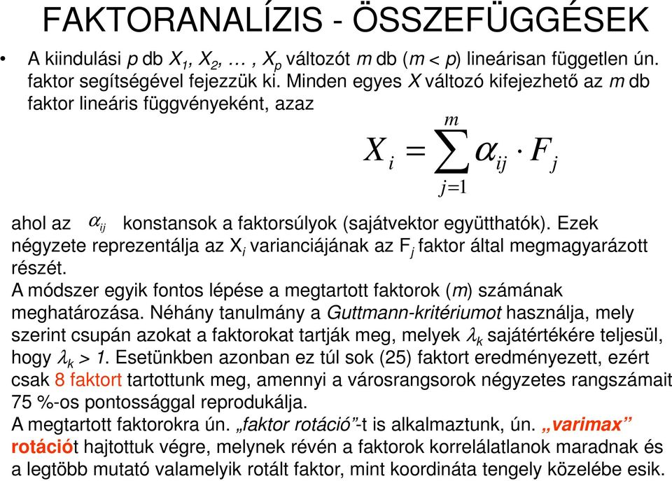 Ezek négyzete reprezentálja az X i varianciájának az F j faktor által megmagyarázott részét. A módszer egyik fontos lépése a megtartott faktorok (m) számának meghatározása.