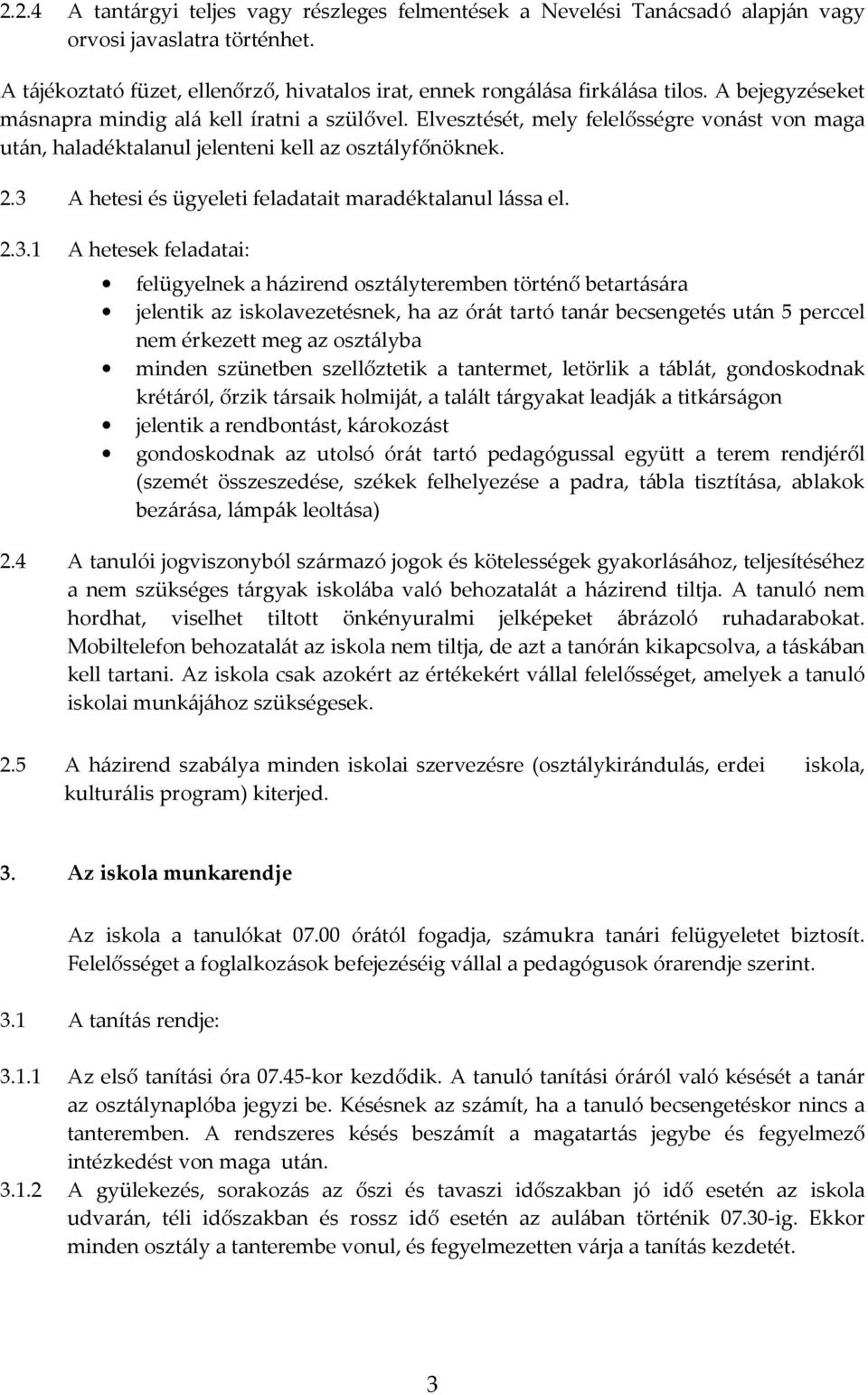 3 A hetesi és ügyeleti feladatait maradéktalanul lássa el. 2.3.1 A hetesek feladatai: felügyelnek a házirend osztályteremben történő betartására jelentik az iskolavezetésnek, ha az órát tartó tanár