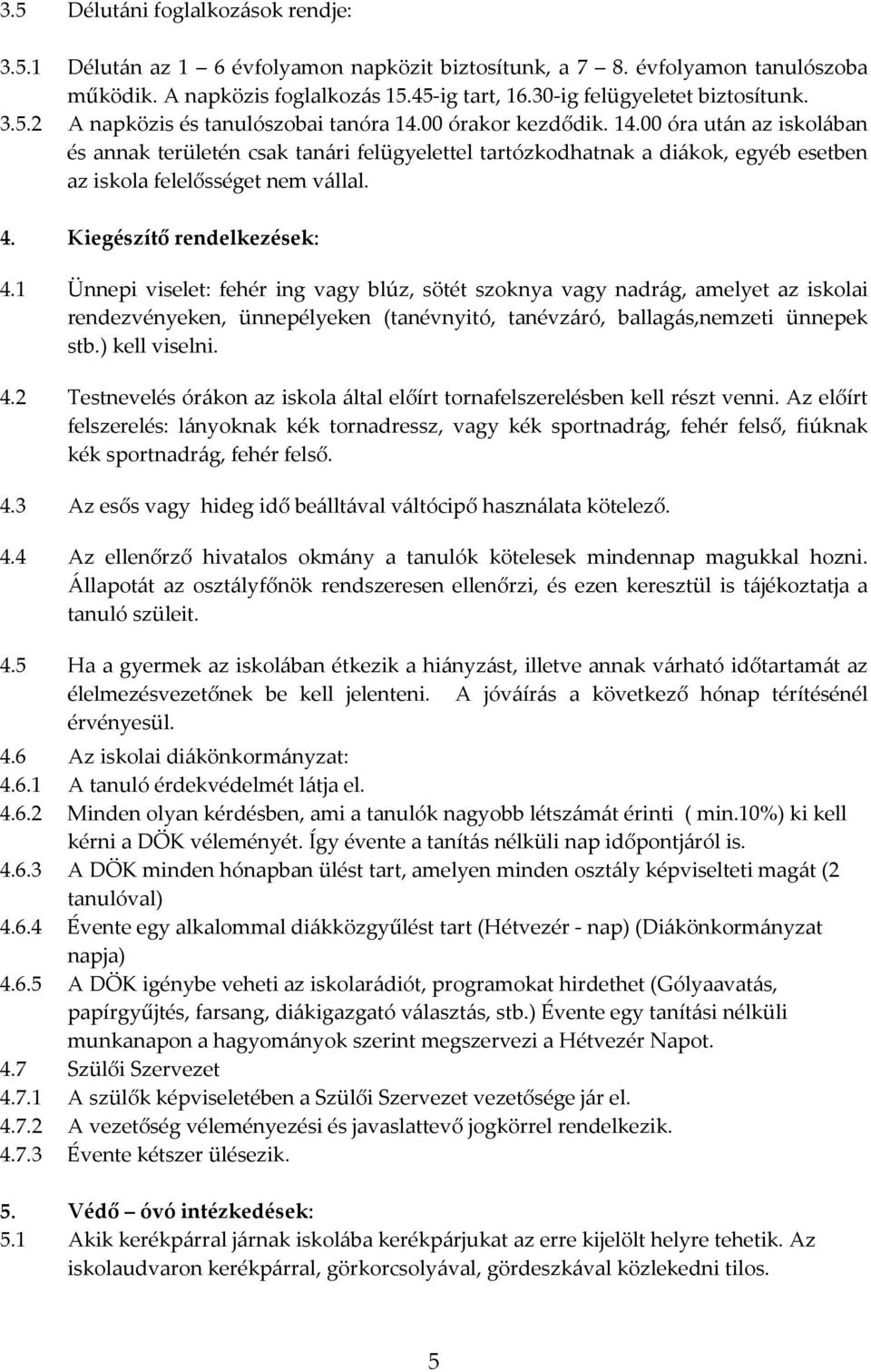 4. Kiegészítő rendelkezések: 4.1 Ünnepi viselet: fehér ing vagy blúz, sötét szoknya vagy nadrág, amelyet az iskolai rendezvényeken, ünnepélyeken (tanévnyitó, tanévzáró, ballagás,nemzeti ünnepek stb.